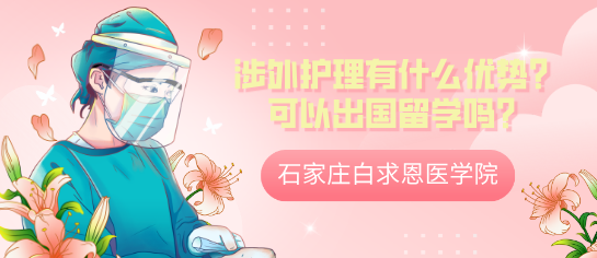 選擇石家莊白求恩醫(yī)學(xué)院涉外護(hù)理在升學(xué)方面有什么優(yōu)勢？可以出國留學(xué)嗎？